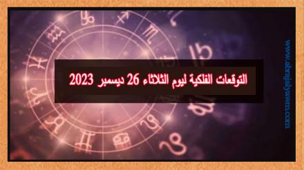 ابراج اليوم: التوقعات الفلكية ليوم الثلاثاء 26 ديسمبر 2023 